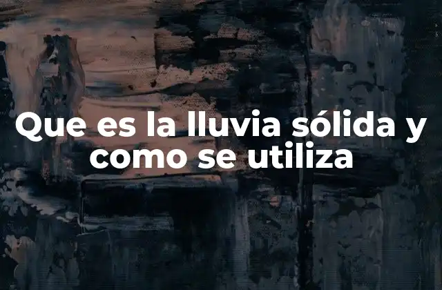 Que es la Lluvia Sólida y como Se Utiliza