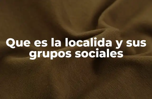 Que es la Localida y Sus Grupos Sociales