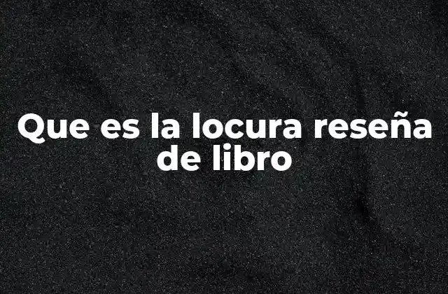 Que es la Locura Reseña de Libro