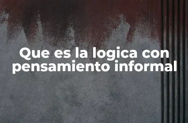 Que es la Logica con Pensamiento Informal