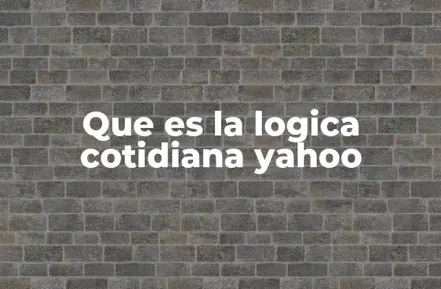 Que es la Logica Cotidiana Yahoo