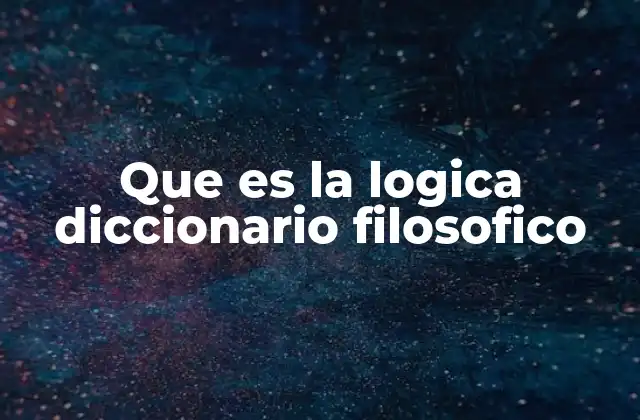 Que es la Logica Diccionario Filosofico