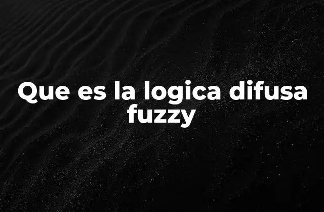 Que es la Logica Difusa Fuzzy