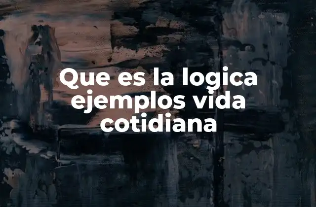 Que es la Logica Ejemplos Vida Cotidiana