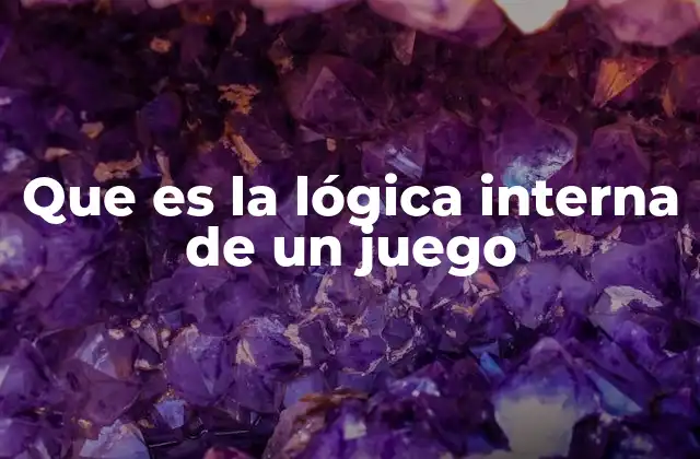 Que es la Lógica Interna de un Juego