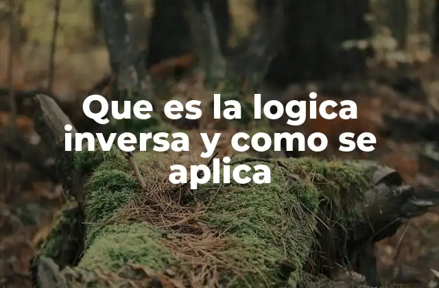 Que es la Logica Inversa y como Se Aplica 2 Razonamiento inverso como herramienta para la toma de decisiones