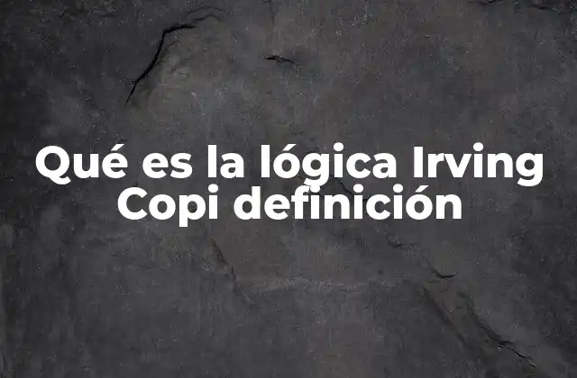Qué es la Lógica Irving Copi Definición