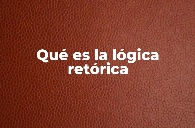 Qué es la Lógica Retórica 2 La fusión entre razonamiento y persuasión