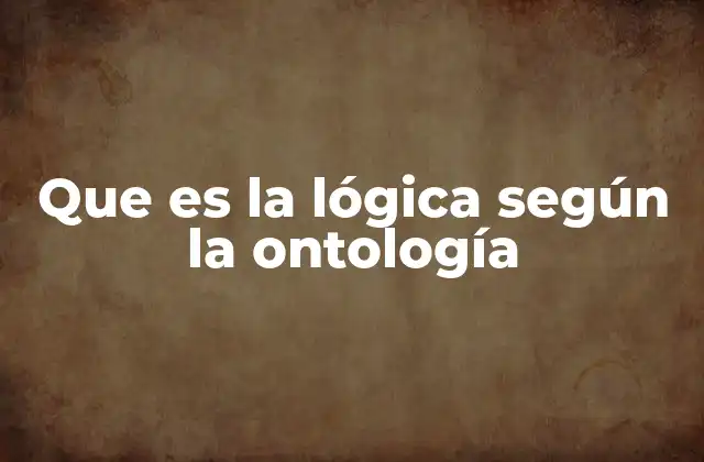 Que es la Lógica según la Ontología