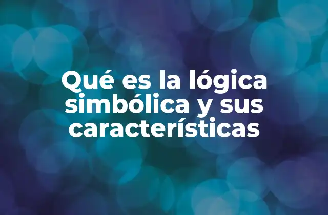 Qué es la Lógica Simbólica y Sus Características