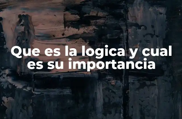 Que es la Logica y Cual es Su Importancia