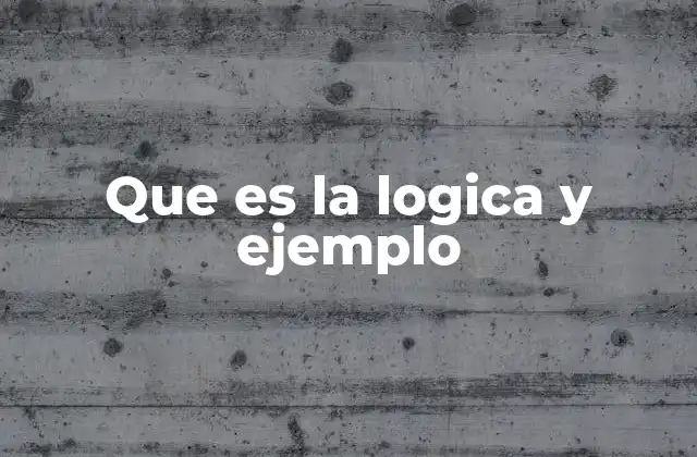 Que es la Logica y Ejemplo