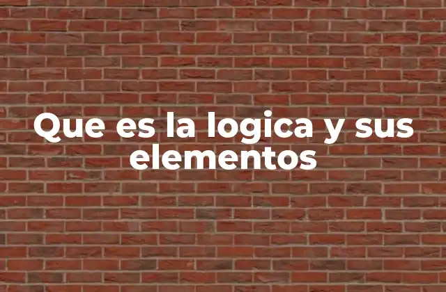 Que es la Logica y Sus Elementos