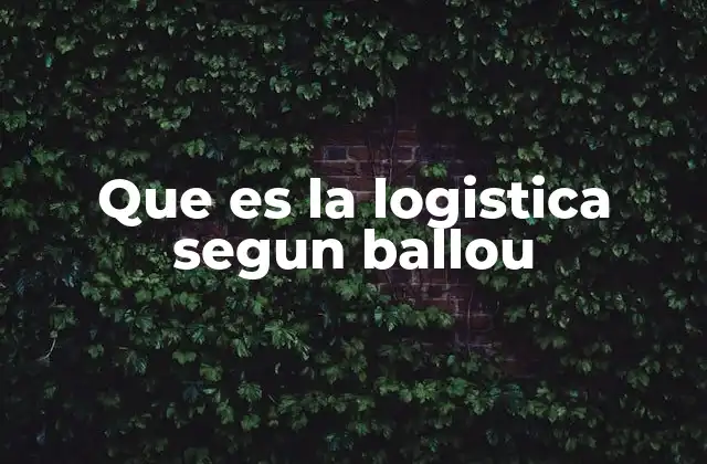 Que es la Logistica Segun Ballou