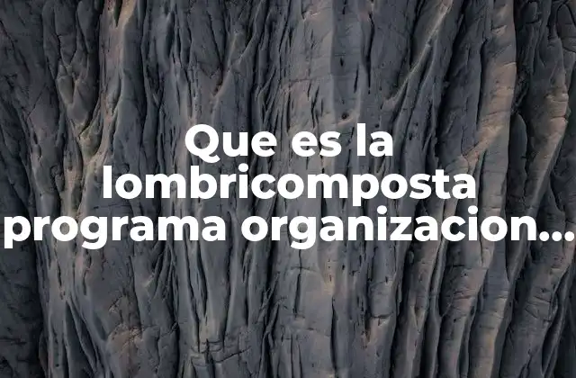Que es la Lombricomposta Programa Organizacion Productiva para Mueres
