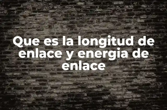 Características que definen los enlaces químicos