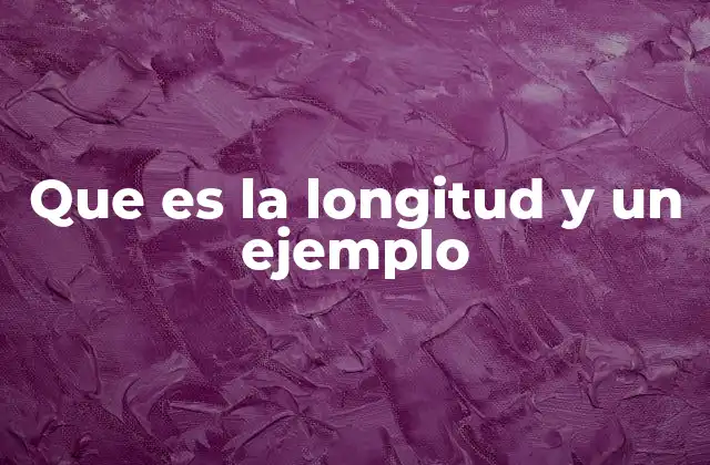 Que es la Longitud y un Ejemplo