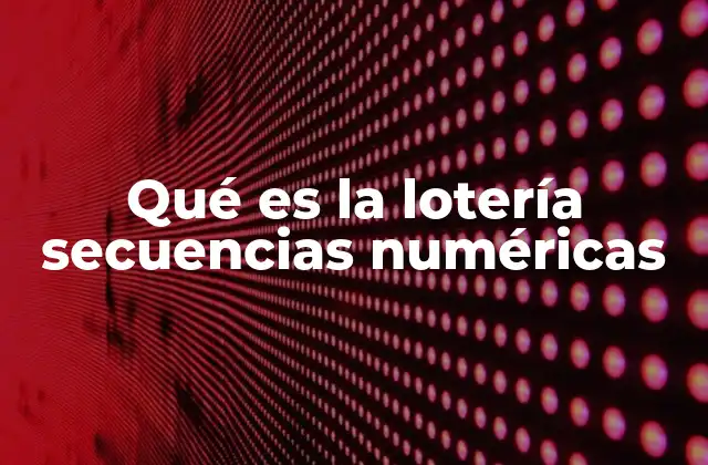 Qué es la Lotería Secuencias Numéricas 2 Cómo funciona el sistema de lotería con secuencias numéricas