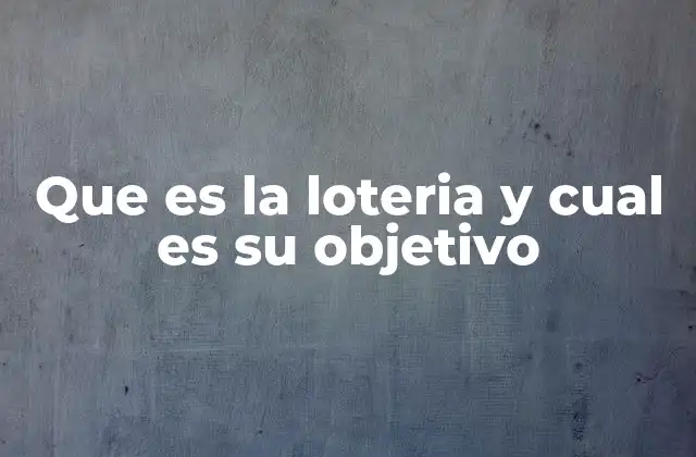 Que es la Loteria y Cual es Su Objetivo