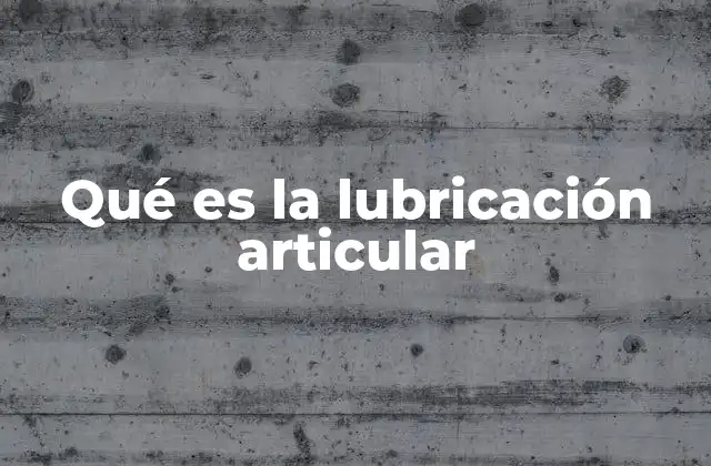 Qué es la Lubricación Articular