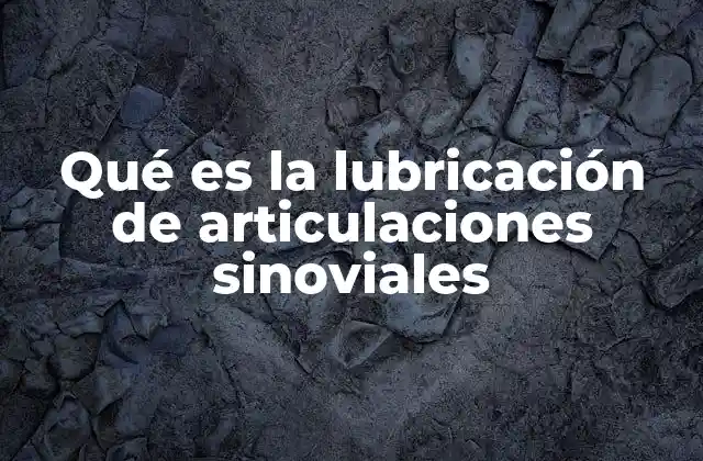 Qué es la Lubricación de Articulaciones Sinoviales