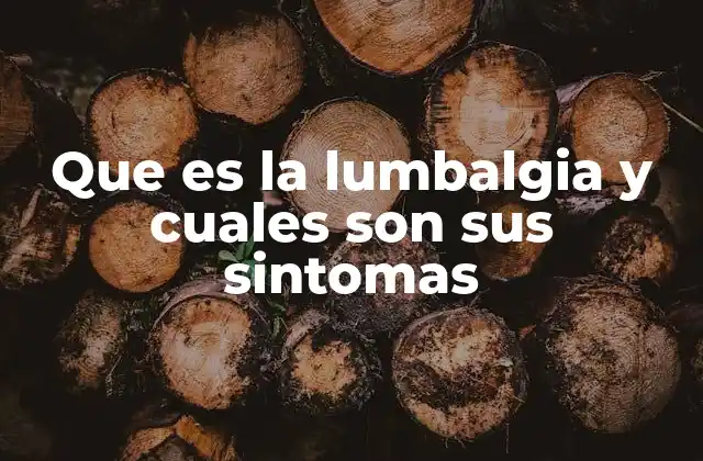 Que es la Lumbalgia y Cuales Son Sus Sintomas