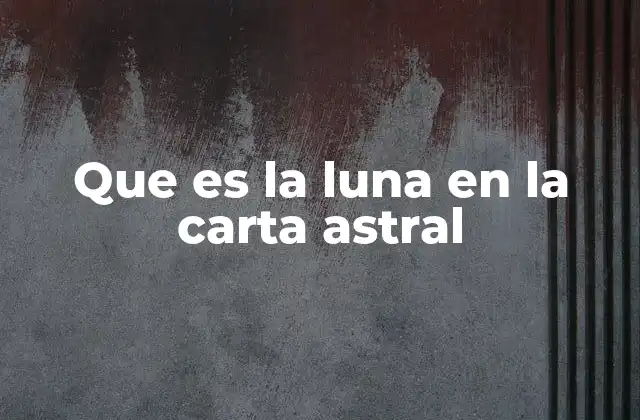 Que es la Luna en la Carta Astral