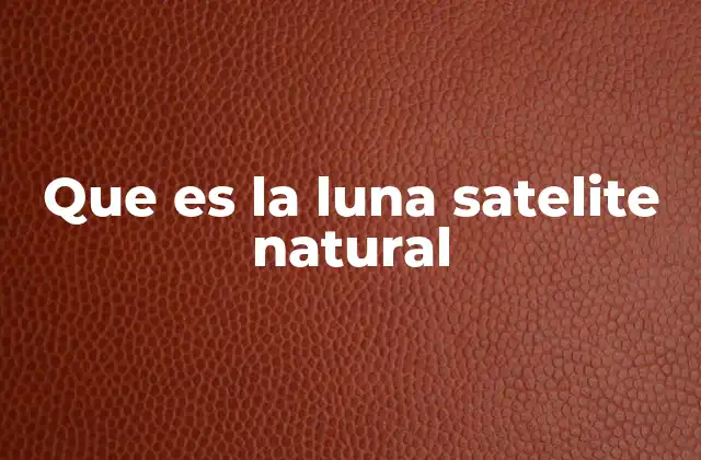 El satélite natural que ilumina nuestras noches