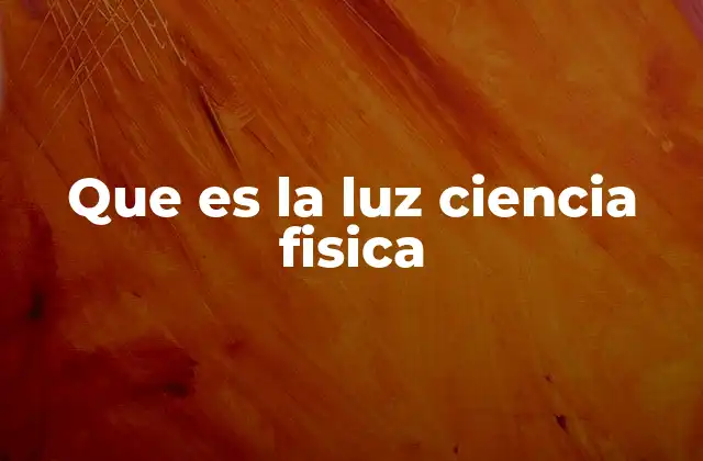 Que es la Luz Ciencia Fisica