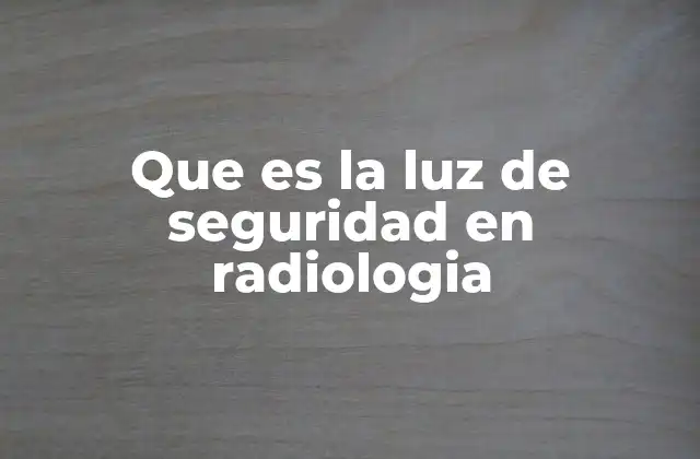Que es la Luz de Seguridad en Radiologia
