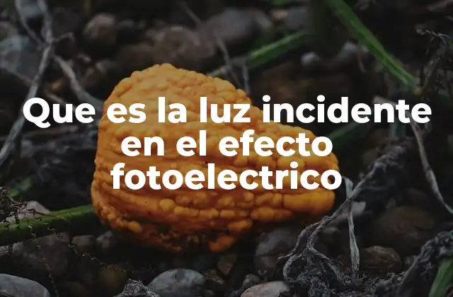 Que es la Luz Incidente en el Efecto Fotoelectrico