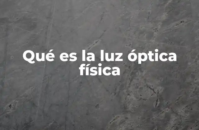 Qué es la Luz Óptica Física
