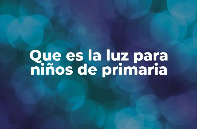 Que es la Luz para Niños de Primaria 2 La luz y cómo nos ayuda a ver