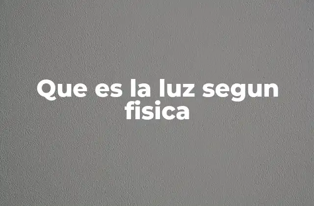 Que es la Luz Segun Fisica