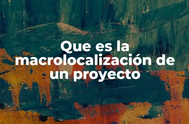 Que es la Macrolocalización de un Proyecto