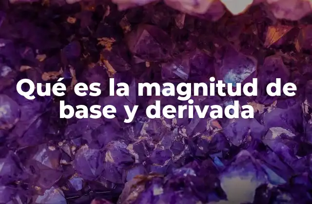 Qué es la Magnitud de Base y Derivada
