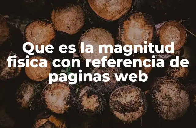 Que es la Magnitud Fisica con Referencia de Paginas Web
