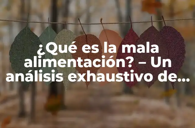 ¿qué es la Mala Alimentación? – un Análisis Exhaustivo de los Efectos en la Salud