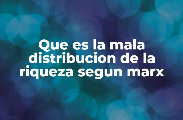 Que es la Mala Distribucion de la Riqueza Segun Marx
