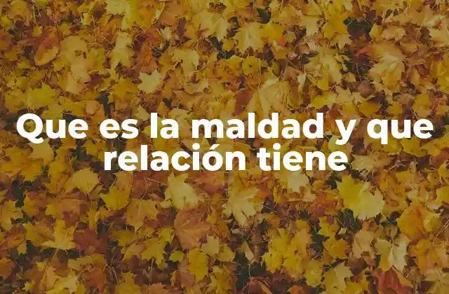Que es la Maldad y que Relación Tiene