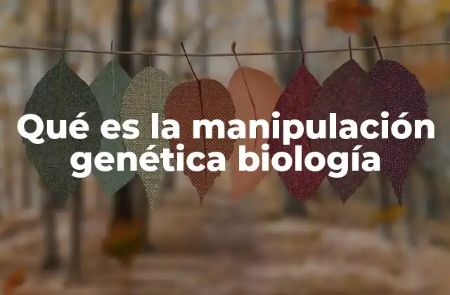 Qué es la Manipulación Genética Biología