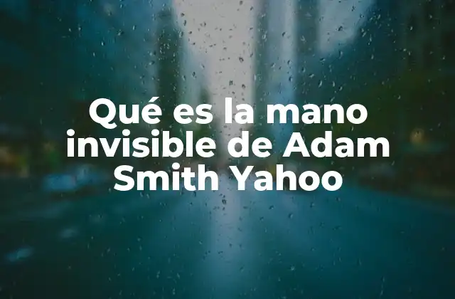 Qué es la Mano Invisible de Adam Smith Yahoo