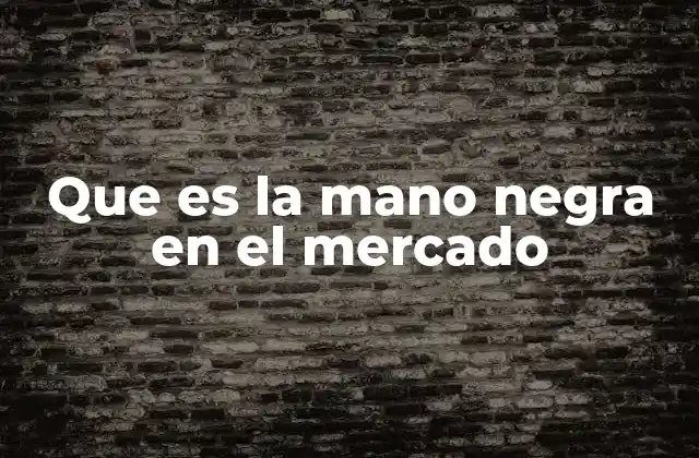 Que es la Mano Negra en el Mercado