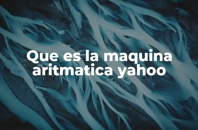 Que es la Maquina Aritmatica Yahoo 2 El legado de las máquinas aritméticas en la historia de la computación