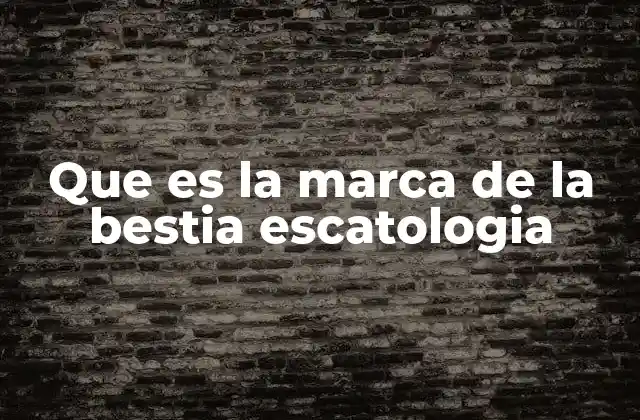 Que es la Marca de la Bestia Escatologia