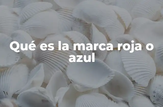 Qué es la Marca Roja o Azul