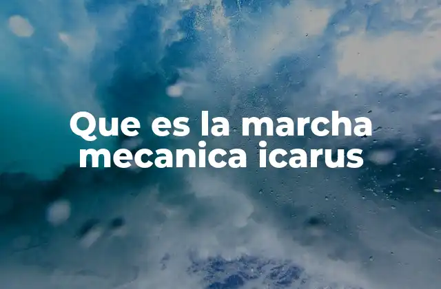 Que es la Marcha Mecanica Icarus