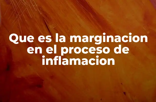 Que es la Marginacion en el Proceso de Inflamacion