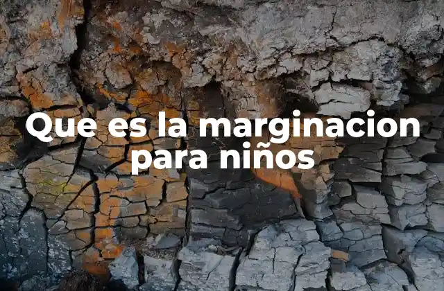 Que es la Marginacion para Niños