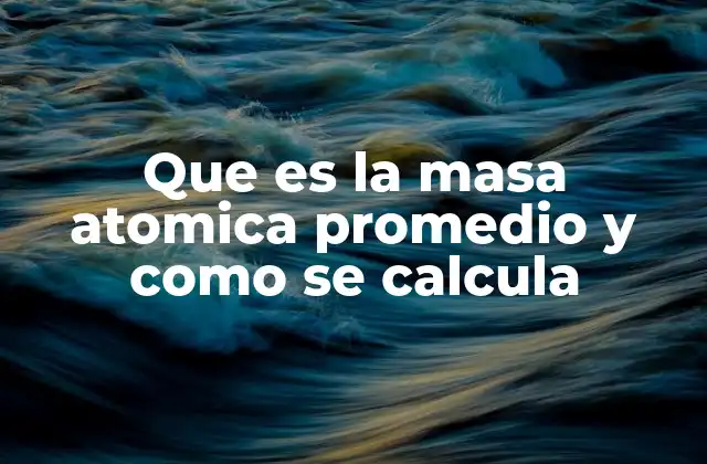 Que es la Masa Atomica Promedio y como Se Calcula